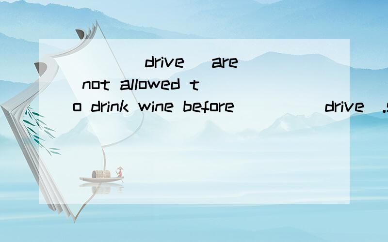 ___(drive) are not allowed to drink wine before ___ (drive).she told me she would go on ___(learn)French.