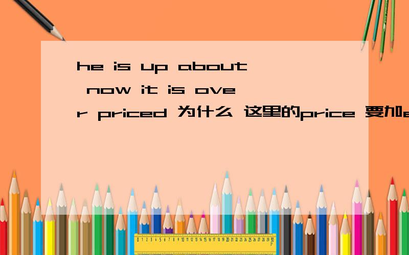 he is up about now it is over priced 为什么 这里的price 要加edi d rather not say anything 这里为什么不说 don t sayi expect it to be more exciting 我原以为她会更加兴奋 为什么用IT 不用he