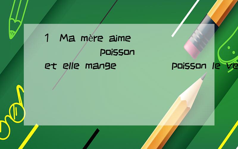 1)Ma mère aime ____ poisson et elle mange ____ poisson le vendredi.A.du / le B.le / du C.les / le D.un / de l' 2)Quand est-ce que tu vas aller à la plage?A.la semaine prochaine B.l'été dernier.C.hier D.vendredi dernier 3)Je ne vais pas acheter ce