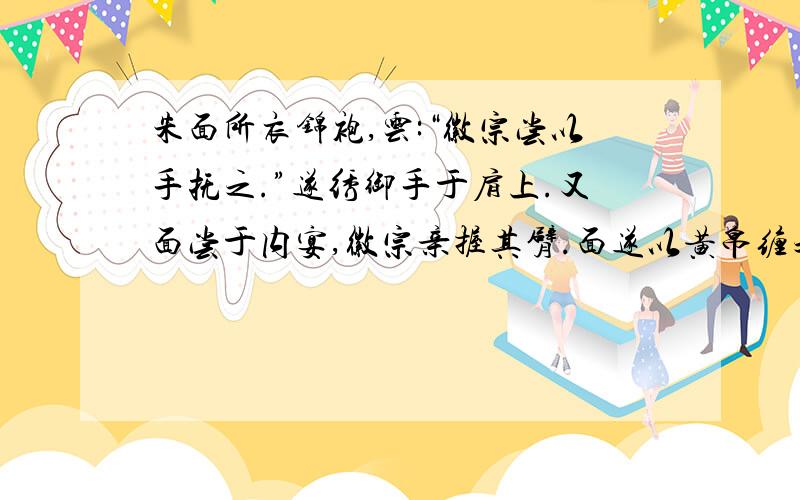 朱面所衣锦袍,云:“徽宗尝以手抚之.”遂绣御手于肩上.又面尝于内宴,徽宗亲握其臂.面遂以黄帛缠之.与人揖,此臂竟不动.要求用成语给这则短文加上小标题.