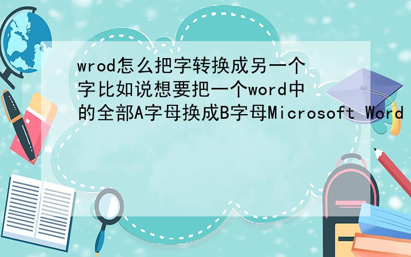 wrod怎么把字转换成另一个字比如说想要把一个word中的全部A字母换成B字母Microsoft Word 2010