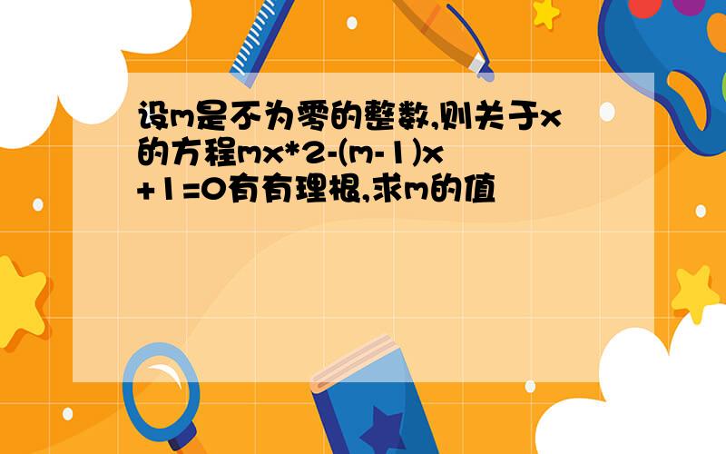 设m是不为零的整数,则关于x的方程mx*2-(m-1)x+1=0有有理根,求m的值