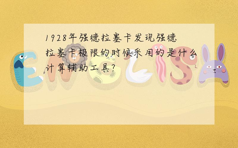 1928年强德拉塞卡发现强德拉塞卡极限的时候采用的是什么计算辅助工具?