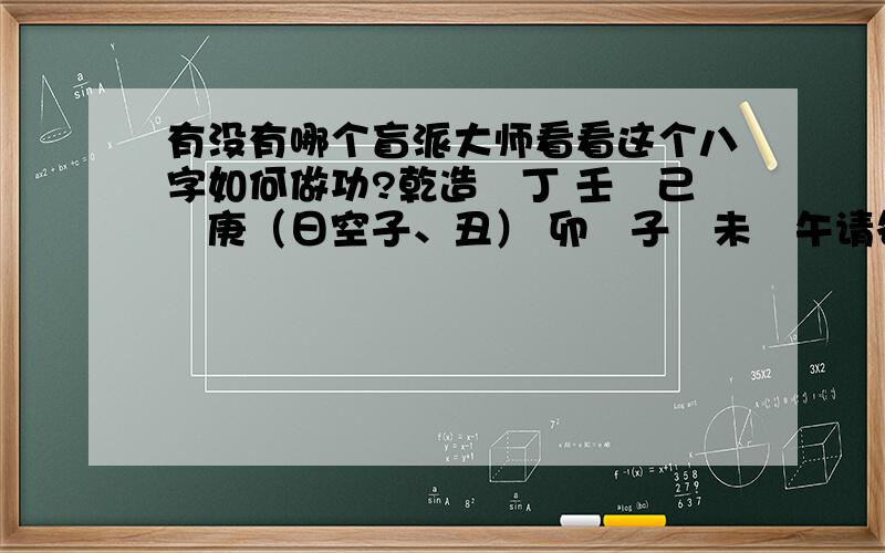 有没有哪个盲派大师看看这个八字如何做功?乾造　丁 壬　己　庚（日空子、丑） 卯　子　未　午请各位大师各抒己见 分析一下原因.大师们  最好是盲派分析 比如正局反局角度来讲