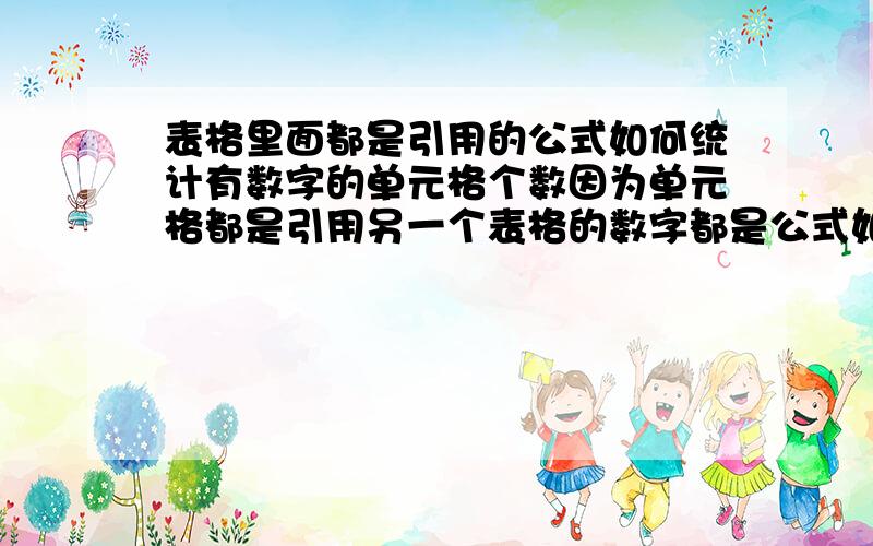 表格里面都是引用的公式如何统计有数字的单元格个数因为单元格都是引用另一个表格的数字都是公式如果是0就为空的设定,如何统计有数字的单元格的个数