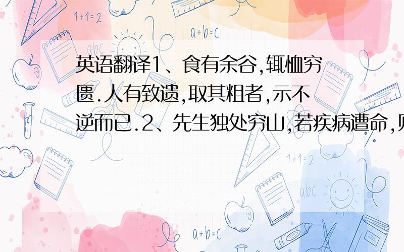 英语翻译1、食有余谷,辄恤穷匮.人有致遗,取其粗者,示不逆而已.2、先生独处穷山,若疾病遭命,则为乌鸟所食,顾不酷乎?3、及苏峻反,破余杭,而临安独全,人皆异之,以为知机.