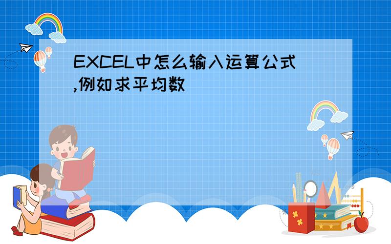 EXCEL中怎么输入运算公式,例如求平均数