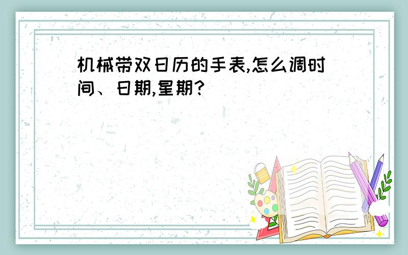 机械带双日历的手表,怎么调时间、日期,星期?