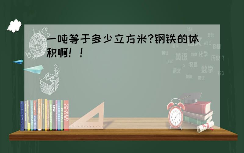 一吨等于多少立方米?钢铁的体积啊！！