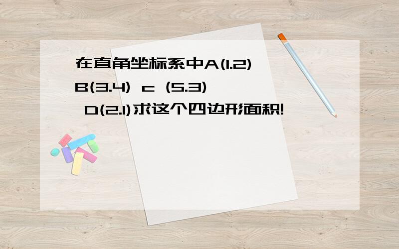 在直角坐标系中A(1.2) B(3.4) c (5.3) D(2.1)求这个四边形面积!