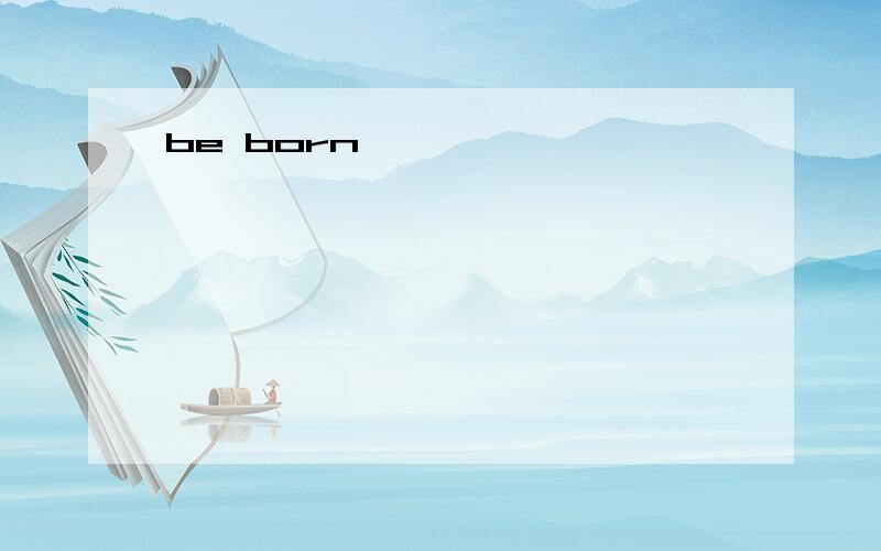 be born