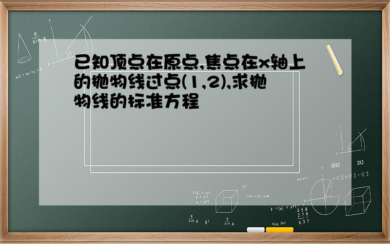 已知顶点在原点,焦点在x轴上的抛物线过点(1,2),求抛物线的标准方程