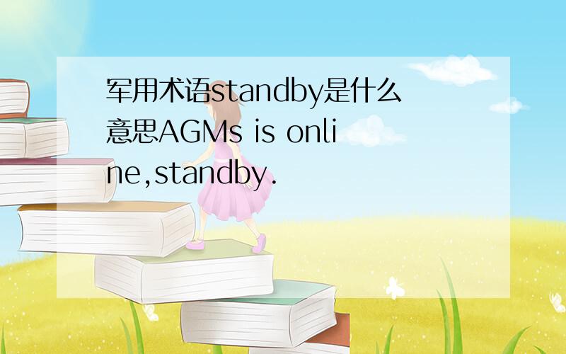 军用术语standby是什么意思AGMs is online,standby.