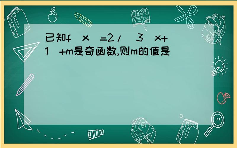 已知f(x)=2/(3^x+1)+m是奇函数,则m的值是