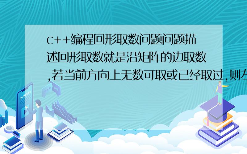 c++编程回形取数问题问题描述回形取数就是沿矩阵的边取数,若当前方向上无数可取或已经取过,则左转90度.一开始位于矩阵左上角,方向向下.输入格式输入第一行是两个不超过200的正整数m,n,