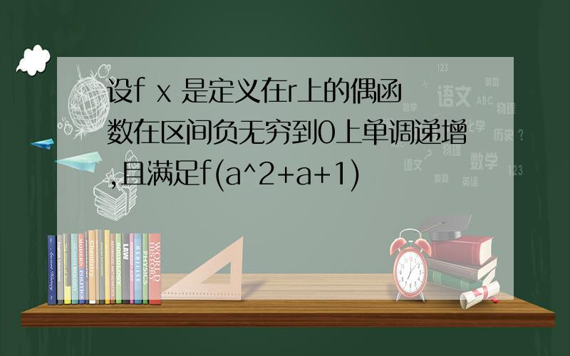 设f x 是定义在r上的偶函数在区间负无穷到0上单调递增,且满足f(a^2+a+1)