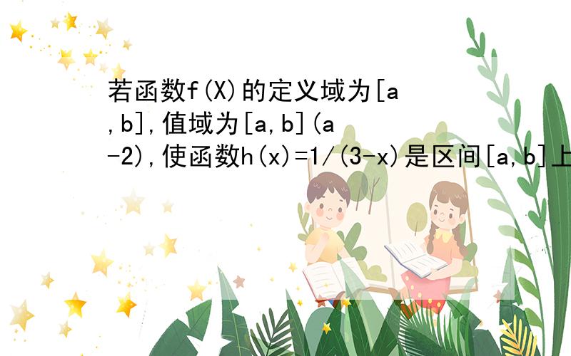 若函数f(X)的定义域为[a,b],值域为[a,b](a-2),使函数h(x)=1/(3-x)是区间[a,b]上的“方正”函数?若存在,求出a,b的值：不存在说明理由