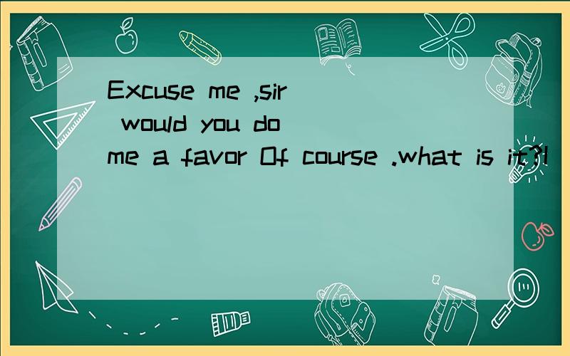 Excuse me ,sir would you do me a favor Of course .what is it?I( ) if you could tell me how to fill out this form.A.had wondered B.was wondering C.would wonder D.did wonder