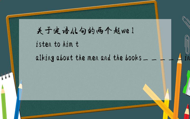 关于定语从句的两个题we listen to him talking about the men and the books_____interest him.答案应该是填that,但我想知道为什么不能用which?Peter told his friends his reason why he loved places_____near the seaA that they were B