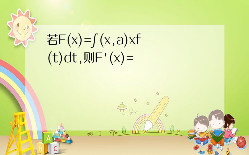 若F(x)=∫(x,a)xf(t)dt,则F'(x)=