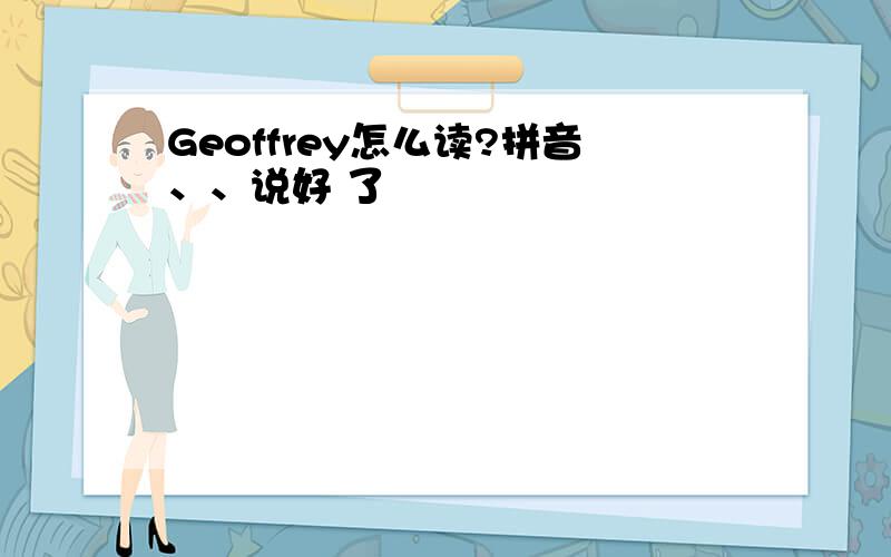 Geoffrey怎么读?拼音、、说好 了