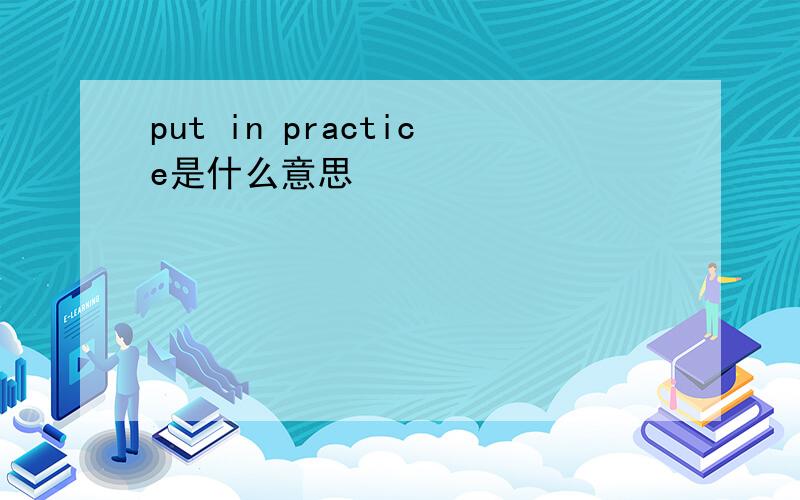 put in practice是什么意思