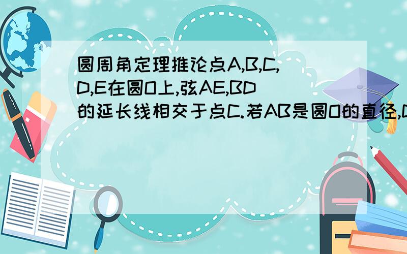 圆周角定理推论点A,B,C,D,E在圆O上,弦AE,BD的延长线相交于点C.若AB是圆O的直径,D是BC的中点.（1）试判断AB,AC之间的大小关系,并给出证明（2）在上述题设条件下,△ABC还需满足什么条件,点E才一定