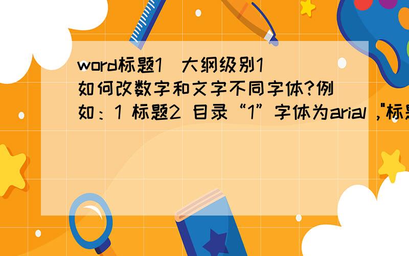 word标题1（大纲级别1）如何改数字和文字不同字体?例如：1 标题2 目录“1”字体为arial ,