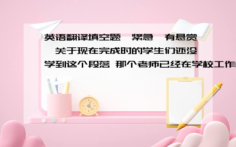 英语翻译填空题,紧急,有悬赏,关于现在完成时的学生们还没学到这个段落 那个老师已经在学校工作10年了 你曾经去过北京几次 他们已经写好读书报告了吗? 自从我来到这个班级后,他就教我