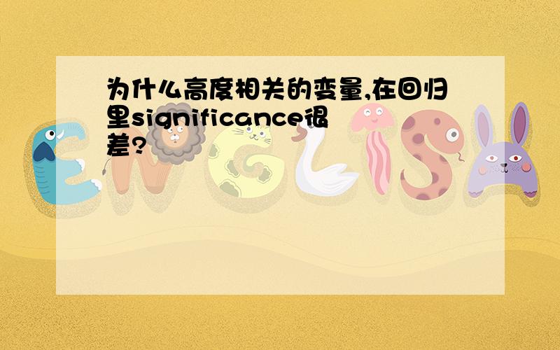 为什么高度相关的变量,在回归里significance很差?