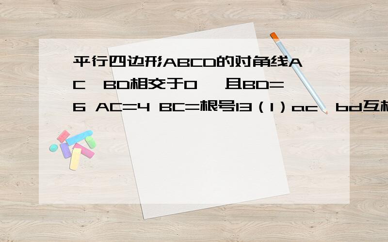 平行四边形ABCD的对角线AC、BD相交于O ,且BD=6 AC=4 BC=根号13（1）ac、bd互相垂直吗?理由是什么?（2）四边形abcd是菱形吗?为什么? 第一题图第二题图   AD是△abc的角平分线,de∥ac交ab于e,DF∥AB交AC于