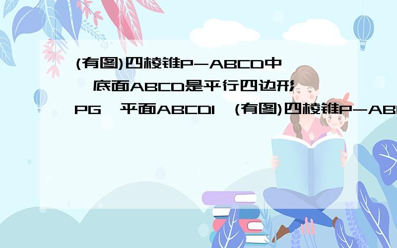 (有图)四棱锥P-ABCD中,底面ABCD是平行四边形,PG⊥平面ABCD1,(有图)四棱锥P-ABCD中,底面ABCD是平行四边形,PG⊥平面ABCD,垂足为G,G在AD上,且AG=1GD/3,BG⊥GC,GB=BC=2,E是BC的中点,且|PG|=4(1)求异面直线GE与PC所成