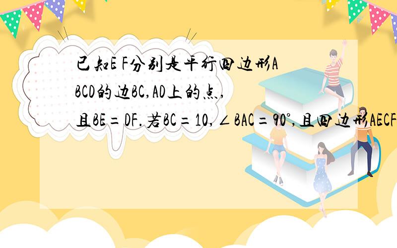 已知E F分别是平行四边形ABCD的边BC,AD上的点,且BE=DF.若BC=10,∠BAC=90°,且四边形AECF是菱形,求BE