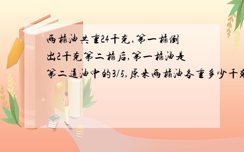 两桶油共重24千克,第一桶倒出2千克第二桶后,第一桶油是第二通油中的3/5,原来两桶油各重多少千克?