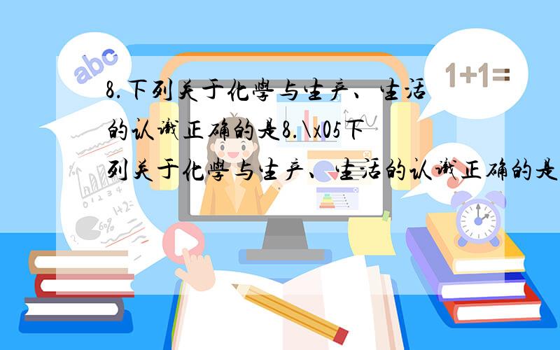 8.下列关于化学与生产、生活的认识正确的是8.\x05下列关于化学与生产、生活的认识正确的是A.镀锌铁渡层破损后,铁更容易被腐烛B SiO2制成的玻璃纤维,由于导电能力强而被用于制造通讯光缆C