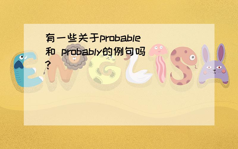 有一些关于probable 和 probably的例句吗?