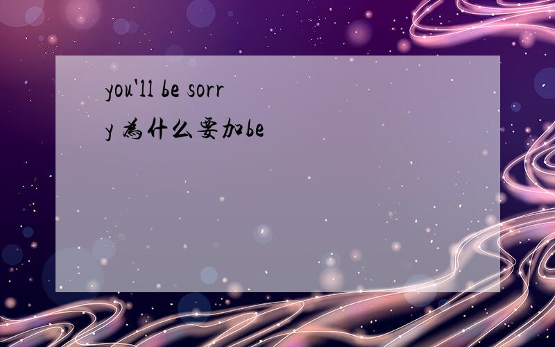 you'll be sorry 为什么要加be