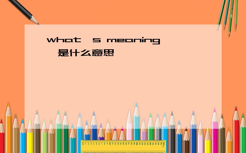 what`s meaning﹖是什么意思