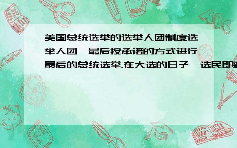 美国总统选举的选举人团制度选举人团,最后按承诺的方式进行最后的总统选举.在大选的日子,选民即要选择总统,也要选择自己的选举人（代表）来组成选举人团.是不是实际也会有个选举人