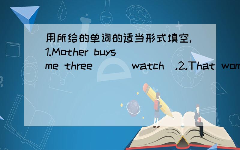 用所给的单词的适当形式填空,1.Mother buys me three( )(watch).2.That woman is( )(Mike)teacher.3.( )(who)bike is this?4.How much( )(be)the black pants?5.Mrs Green likes( )(dance).6.Look!Meimei( )(draw)now.7.( )you( )(speak)English?8.Do you