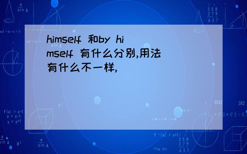 himself 和by himself 有什么分别,用法有什么不一样,