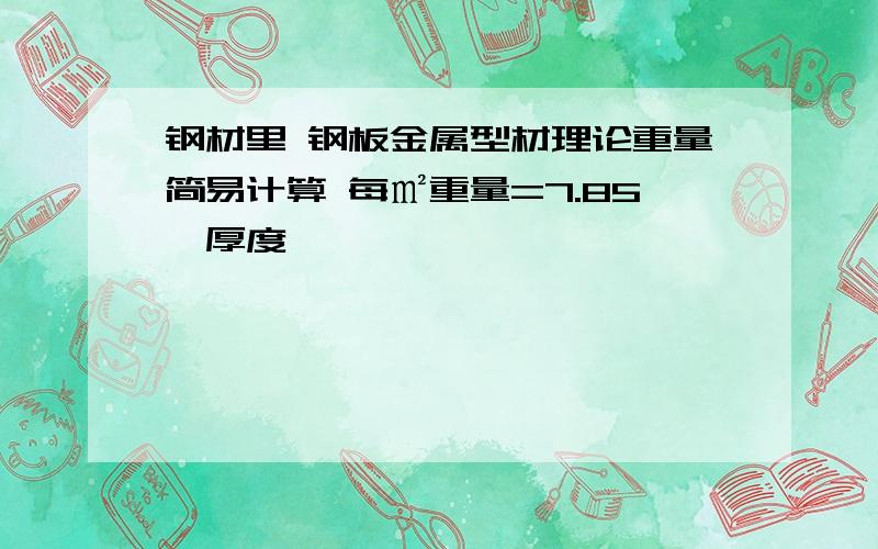 钢材里 钢板金属型材理论重量简易计算 每㎡重量=7.85×厚度