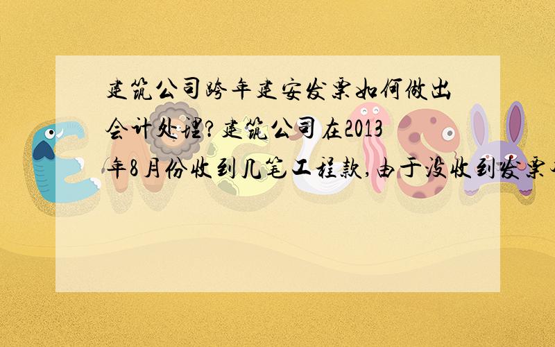 建筑公司跨年建安发票如何做出会计处理?建筑公司在2013年8月份收到几笔工程款,由于没收到发票本人做成预收账款,今天老板拿出这几笔款对应的建安发票,日期是2013年7月份的,表示很惆怅,老