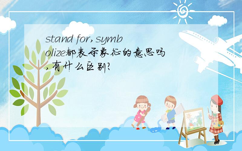 stand for,symbolize都表示象征的意思吗,有什么区别?