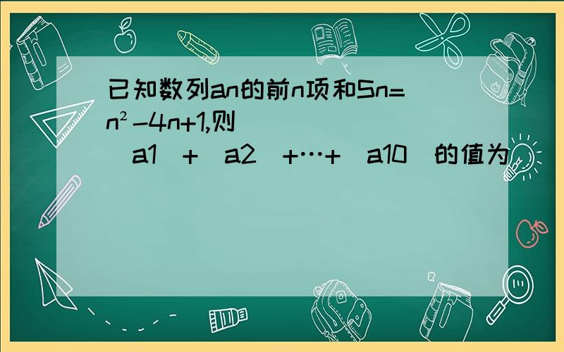 已知数列an的前n项和Sn=n²-4n+1,则|a1|+|a2|+…+|a10|的值为