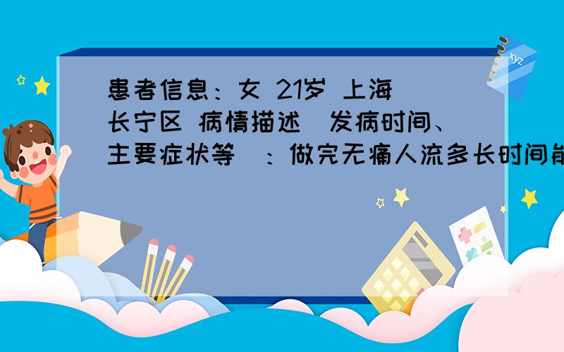 患者信息：女 21岁 上海 长宁区 病情描述(发病时间、主要症状等)：做完无痛人流多长时间能同房?我偶尔听一个做护士的朋友说,人流后不能太早就恢复性生活,会得妇科病.可是我手术后20天