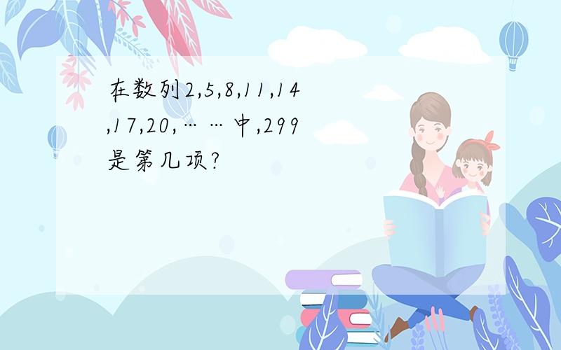 在数列2,5,8,11,14,17,20,……中,299是第几项?