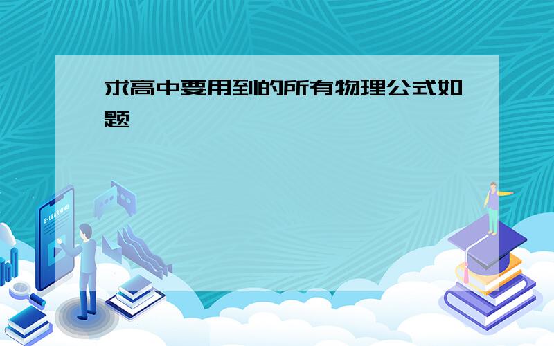 求高中要用到的所有物理公式如题