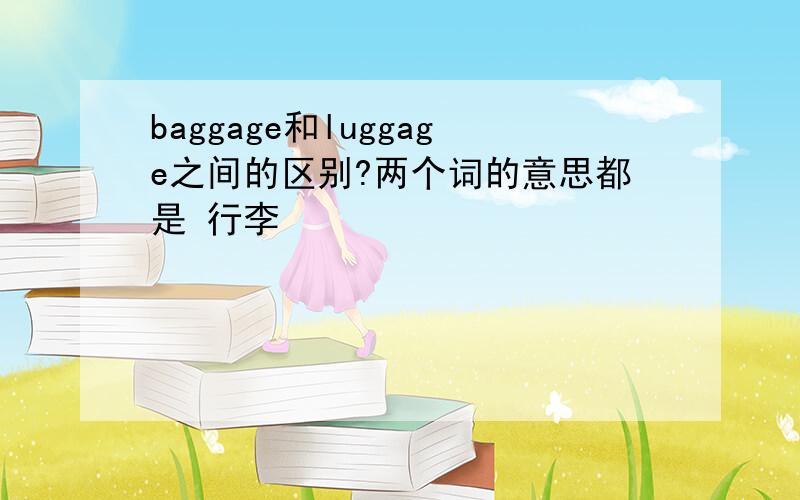 baggage和luggage之间的区别?两个词的意思都是 行李