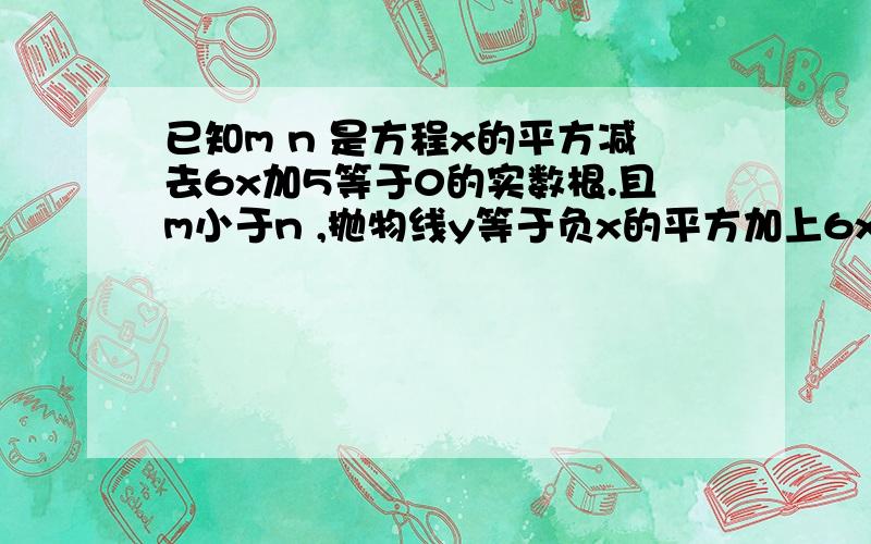 已知m n 是方程x的平方减去6x加5等于0的实数根.且m小于n ,抛物线y等于负x的平方加上6x加上c的图像经过点A(m,o),B(o,n).1.求这个抛物线的解析式2.设第一个题中的抛物线与x轴的另一焦点为c,抛物线